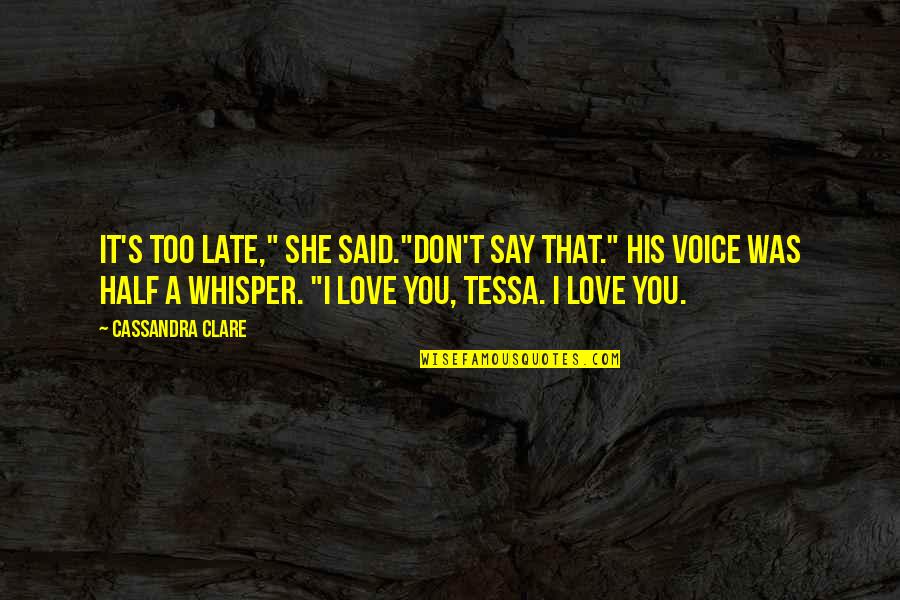 His Voice Love Quotes By Cassandra Clare: It's too late," she said."Don't say that." His