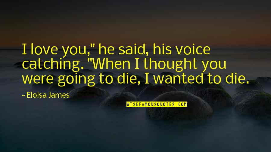 His Voice Love Quotes By Eloisa James: I love you," he said, his voice catching.
