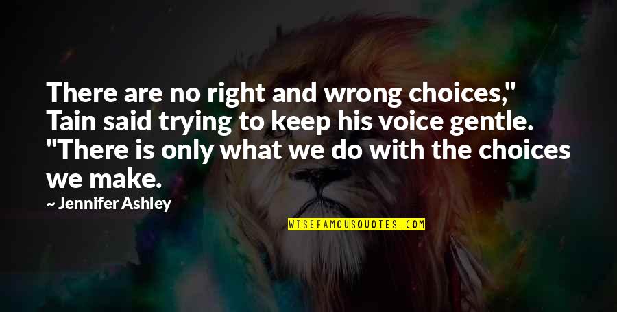 His Voice Quotes By Jennifer Ashley: There are no right and wrong choices," Tain