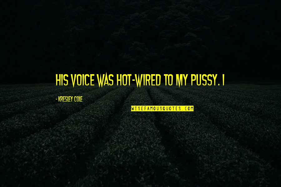 His Voice Quotes By Kresley Cole: His voice was hot-wired to my pussy. I