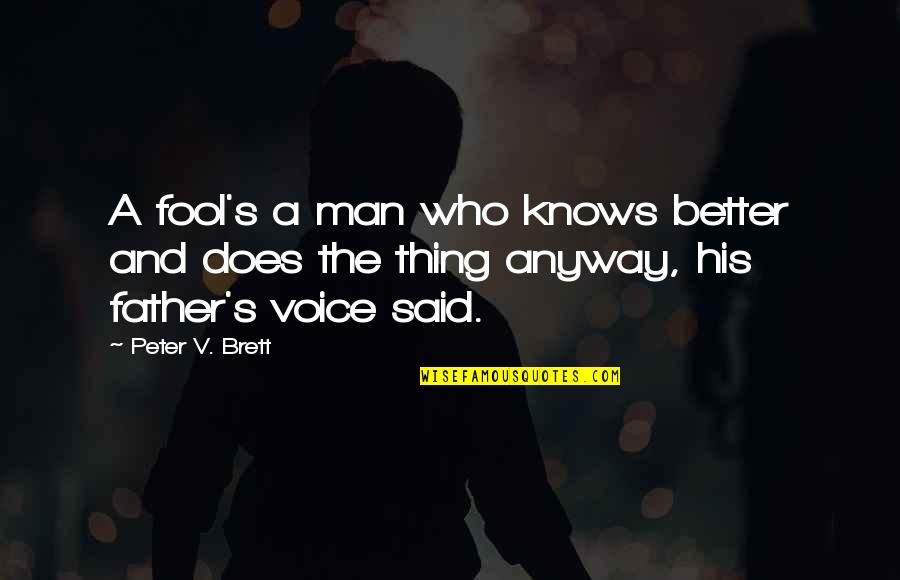 His Voice Quotes By Peter V. Brett: A fool's a man who knows better and