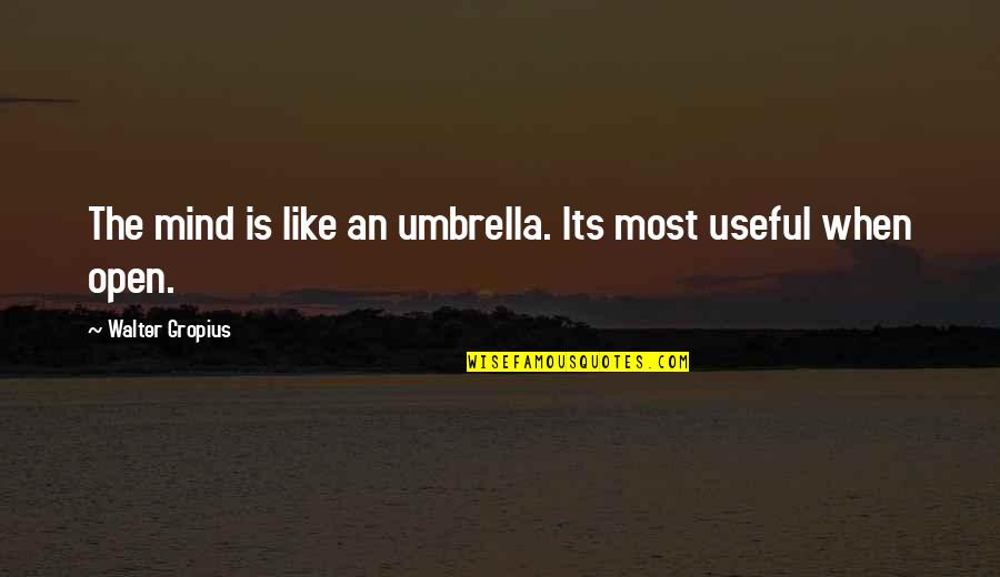 Hisaaki Yamanouchi Quotes By Walter Gropius: The mind is like an umbrella. Its most