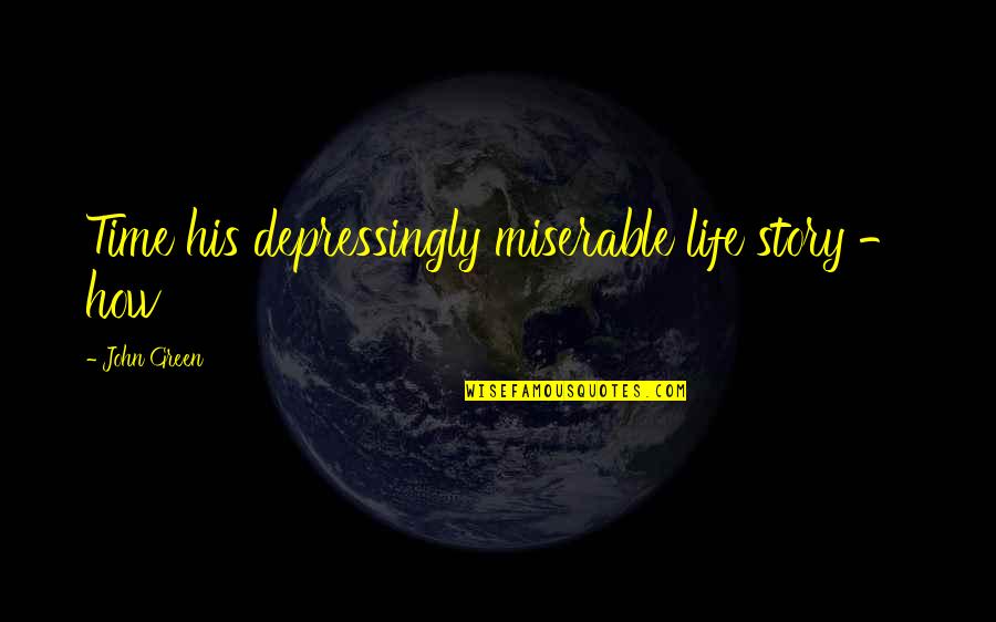 Hisakazu Mizutani Quotes By John Green: Time his depressingly miserable life story - how Hisakazu Mizutani Quotes By John Green: Time his depressingly miserable life story - how