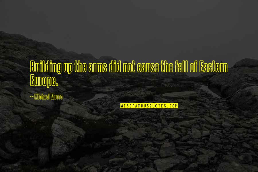 Hisakazu Mizutani Quotes By Michael Moore: Building up the arms did not cause the Hisakazu Mizutani Quotes By Michael Moore: Building up the arms did not cause the