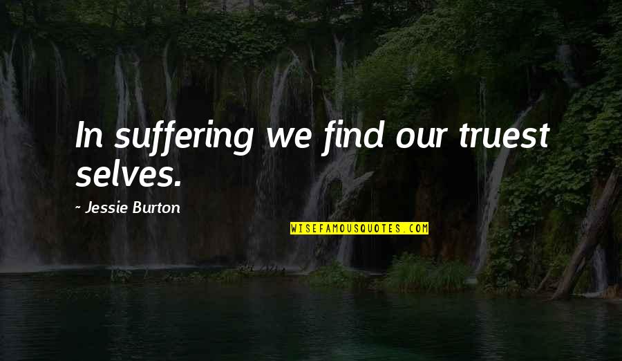 Hisamitsu America Quotes By Jessie Burton: In suffering we find our truest selves.