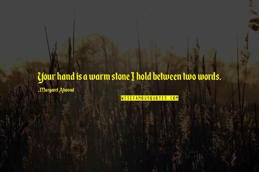 Hisamitsu Vietnam Quotes By Margaret Atwood: Your hand is a warm stone I hold Hisamitsu Vietnam Quotes By Margaret Atwood: Your hand is a warm stone I hold