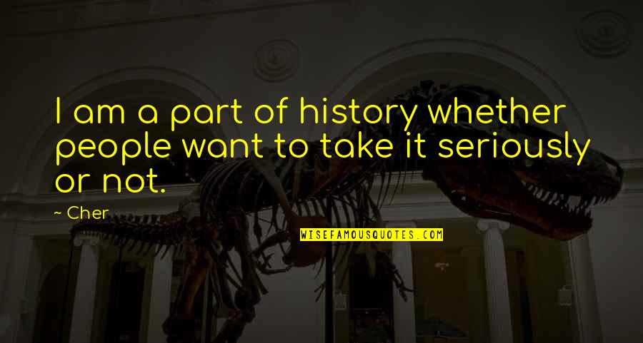 Hisano Letters Quotes By Cher: I am a part of history whether people