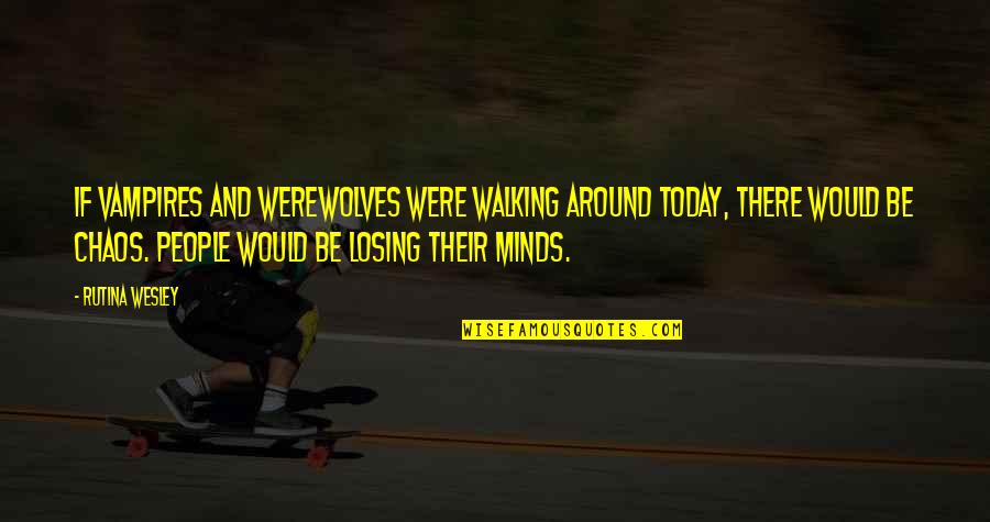 Hisano Letters Quotes By Rutina Wesley: If vampires and werewolves were walking around today,