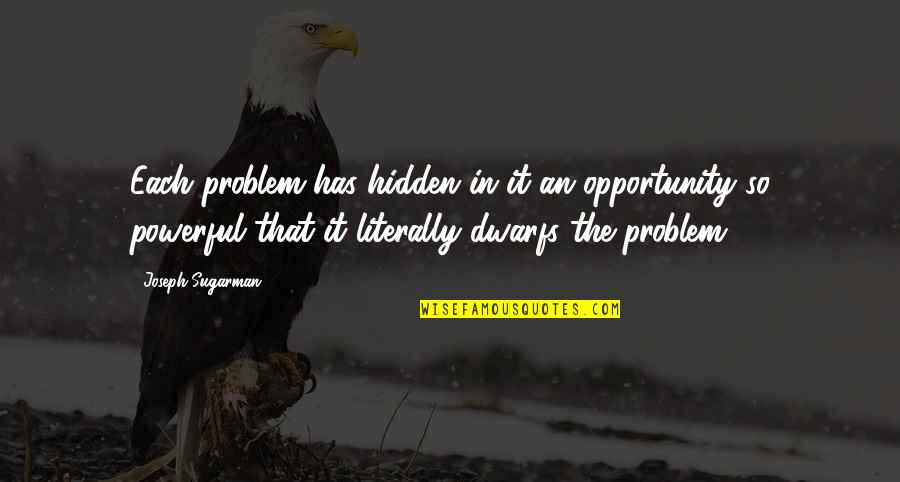 Hisao Inagaki Quotes By Joseph Sugarman: Each problem has hidden in it an opportunity Hisao Inagaki Quotes By Joseph Sugarman: Each problem has hidden in it an opportunity