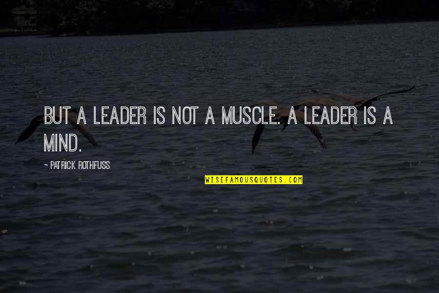 Hisao Inagaki Quotes By Patrick Rothfuss: But a leader is not a muscle. A Hisao Inagaki Quotes By Patrick Rothfuss: But a leader is not a muscle. A