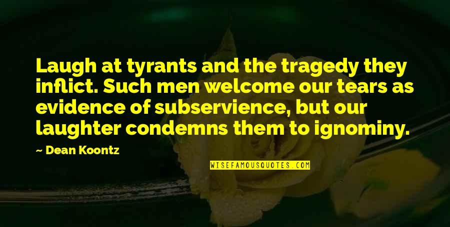 Hisao Kurosawa Quotes By Dean Koontz: Laugh at tyrants and the tragedy they inflict.