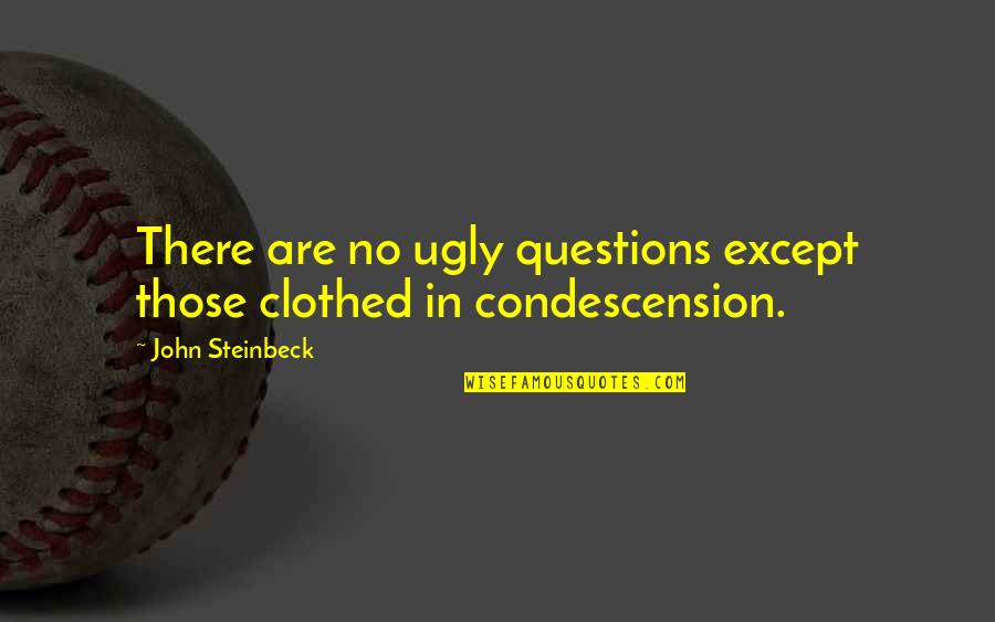 Hisap Buah Quotes By John Steinbeck: There are no ugly questions except those clothed