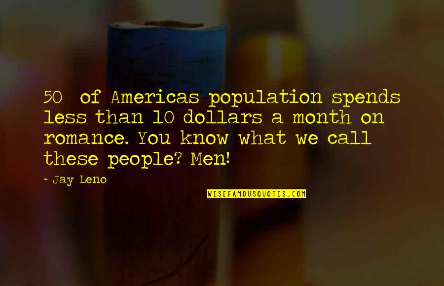 Hisarlik Location Quotes By Jay Leno: 50% of Americas population spends less than 10