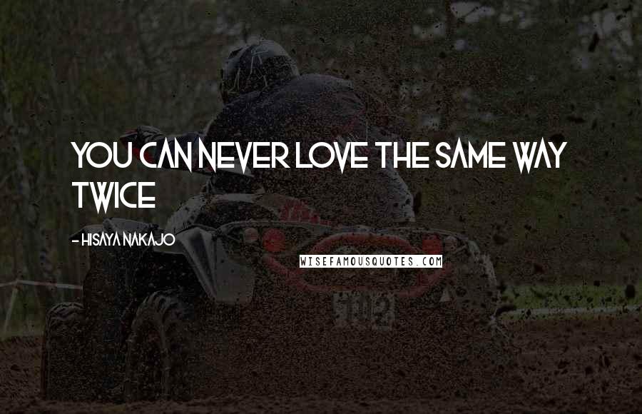 Hisaya Nakajo quotes: You can never love the same way twice