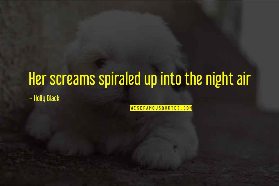 Hisayasu Quotes By Holly Black: Her screams spiraled up into the night air Hisayasu Quotes By Holly Black: Her screams spiraled up into the night air