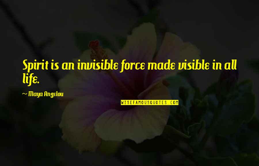 Hisayasu Quotes By Maya Angelou: Spirit is an invisible force made visible in Hisayasu Quotes By Maya Angelou: Spirit is an invisible force made visible in