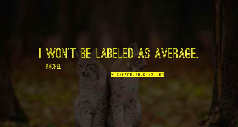 Hisayo Matsumoto Quotes By Rachel: I won't be labeled as average.