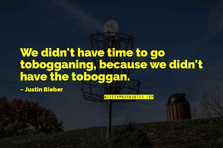 Hisayoshi Kato Quotes By Justin Bieber: We didn't have time to go tobogganing, because