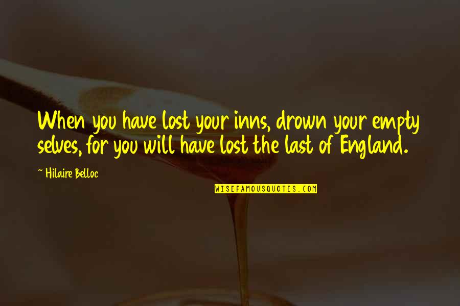 Hischild's Quotes By Hilaire Belloc: When you have lost your inns, drown your