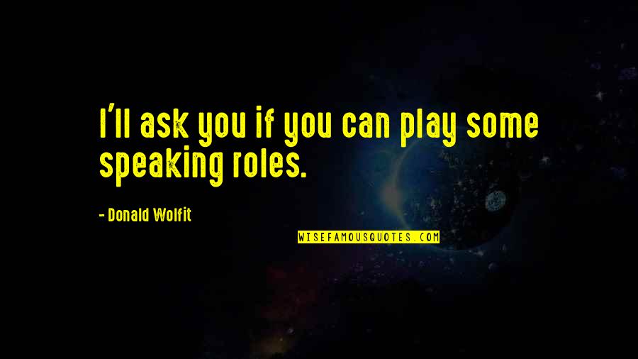Hiscock Springs Quotes By Donald Wolfit: I'll ask you if you can play some Hiscock Springs Quotes By Donald Wolfit: I'll ask you if you can play some