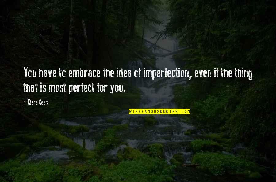 Hiscotts Quotes By Kiera Cass: You have to embrace the idea of imperfection,
