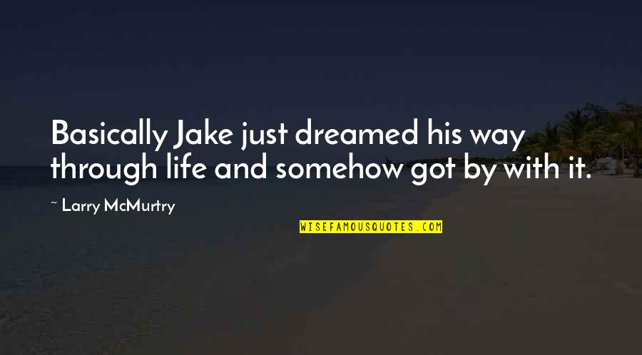 Hise Quotes By Larry McMurtry: Basically Jake just dreamed his way through life