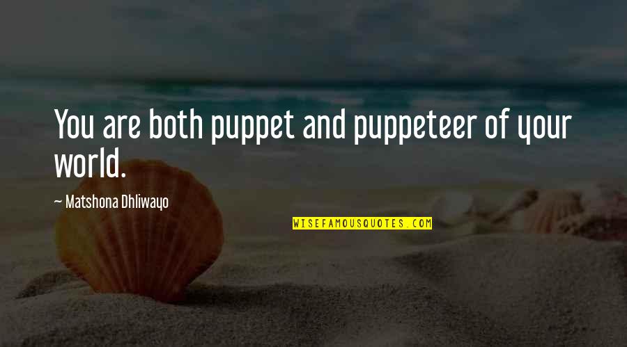Hisgal522 Quotes By Matshona Dhliwayo: You are both puppet and puppeteer of your