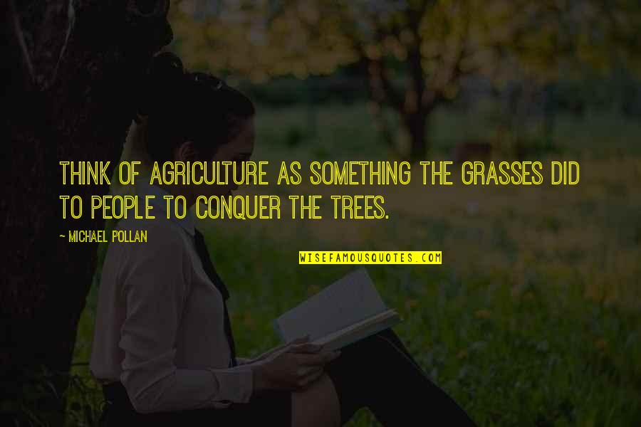 Hisgal522 Quotes By Michael Pollan: Think of agriculture as something the grasses did