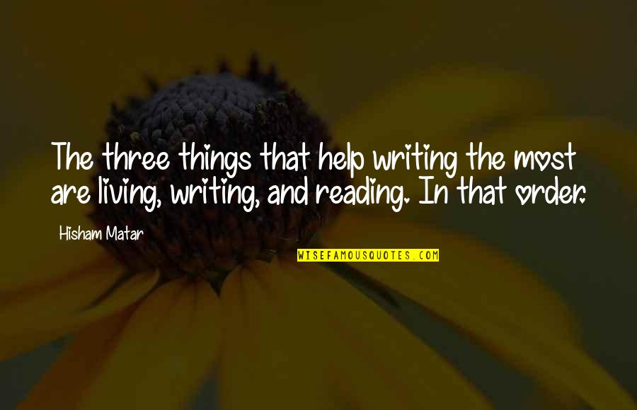 Hisham Matar Quotes By Hisham Matar: The three things that help writing the most