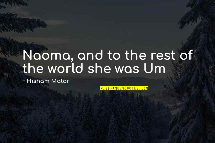 Hisham Matar Quotes By Hisham Matar: Naoma, and to the rest of the world