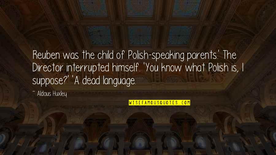 Hishamuddin Rais Quotes By Aldous Huxley: Reuben was the child of Polish-speaking parents.' The Hishamuddin Rais Quotes By Aldous Huxley: Reuben was the child of Polish-speaking parents.' The