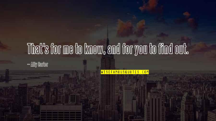 Hishappiness Quotes By Ally Carter: That's for me to know, and for you Hishappiness Quotes By Ally Carter: That's for me to know, and for you
