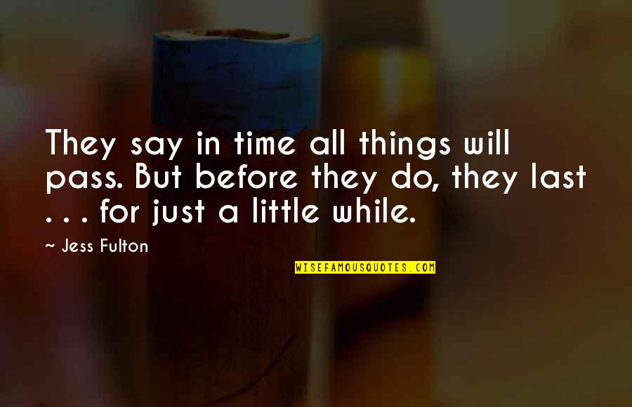 Hishappiness Quotes By Jess Fulton: They say in time all things will pass. Hishappiness Quotes By Jess Fulton: They say in time all things will pass.