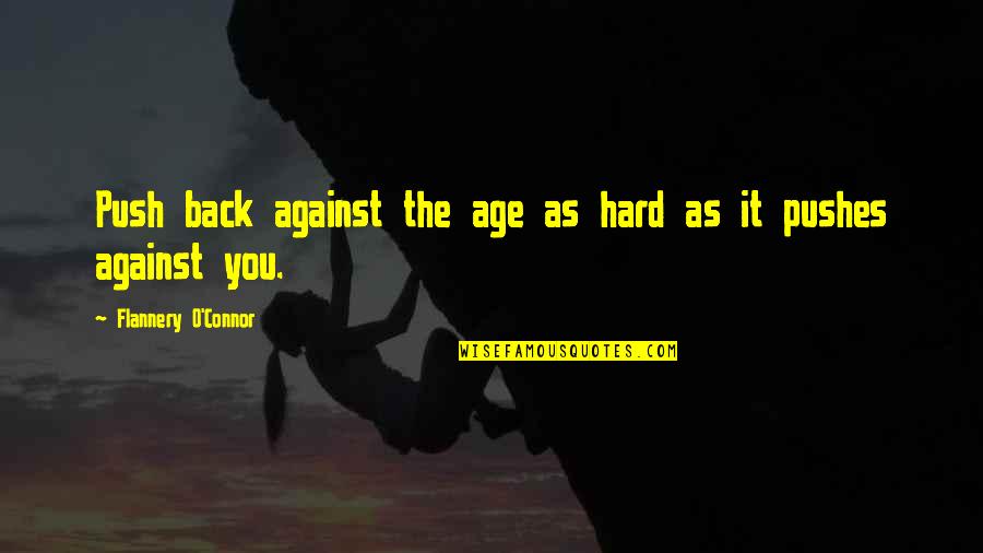 Hishertoy Quotes By Flannery O'Connor: Push back against the age as hard as