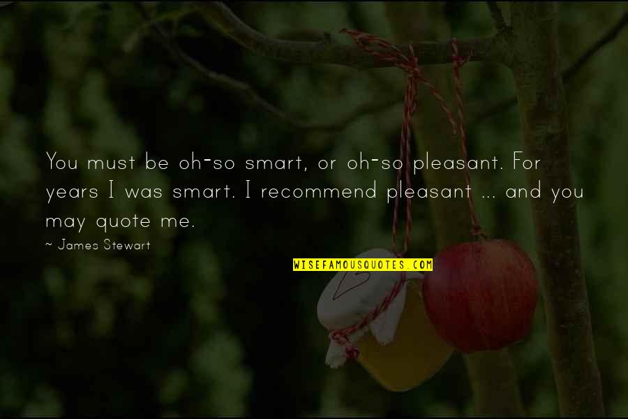 Hishertoy Quotes By James Stewart: You must be oh-so smart, or oh-so pleasant.