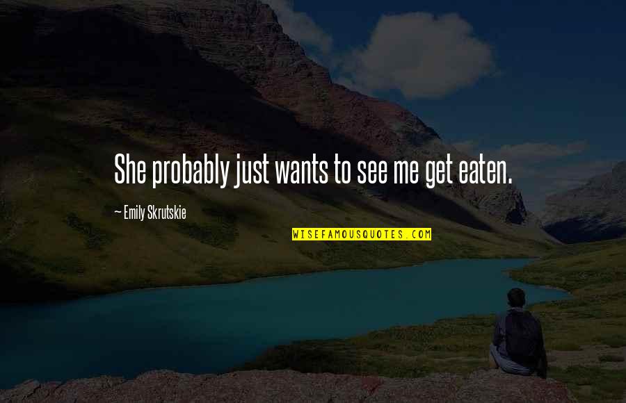 Hishisei Quotes By Emily Skrutskie: She probably just wants to see me get Hishisei Quotes By Emily Skrutskie: She probably just wants to see me get