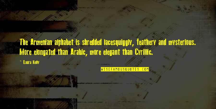 Hisht Quotes By Laura Kelly: The Armenian alphabet is shredded lacesquiggly, feathery and