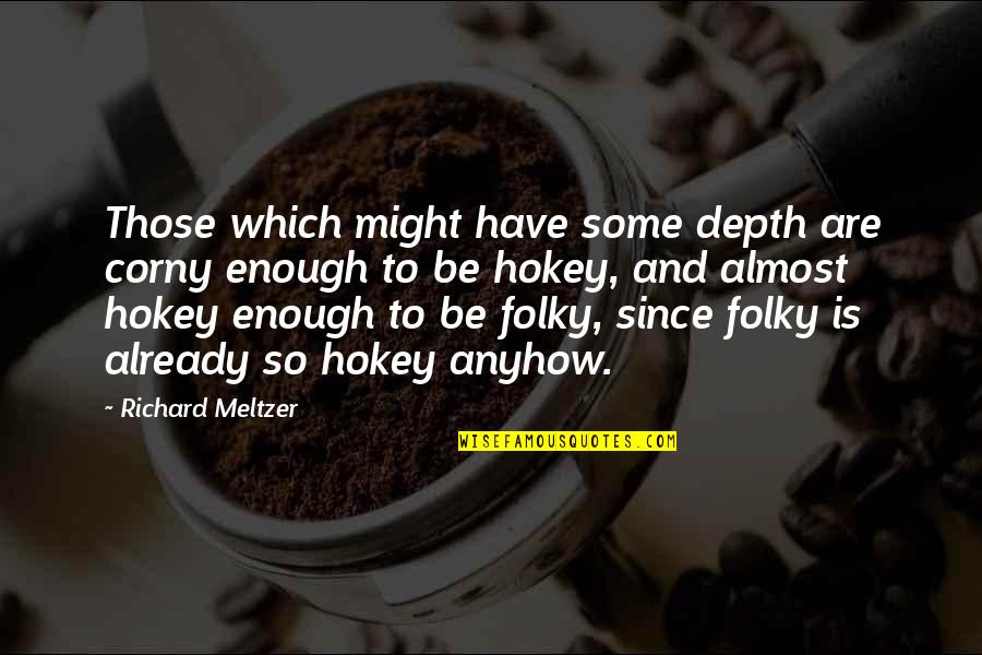 Hisht Quotes By Richard Meltzer: Those which might have some depth are corny