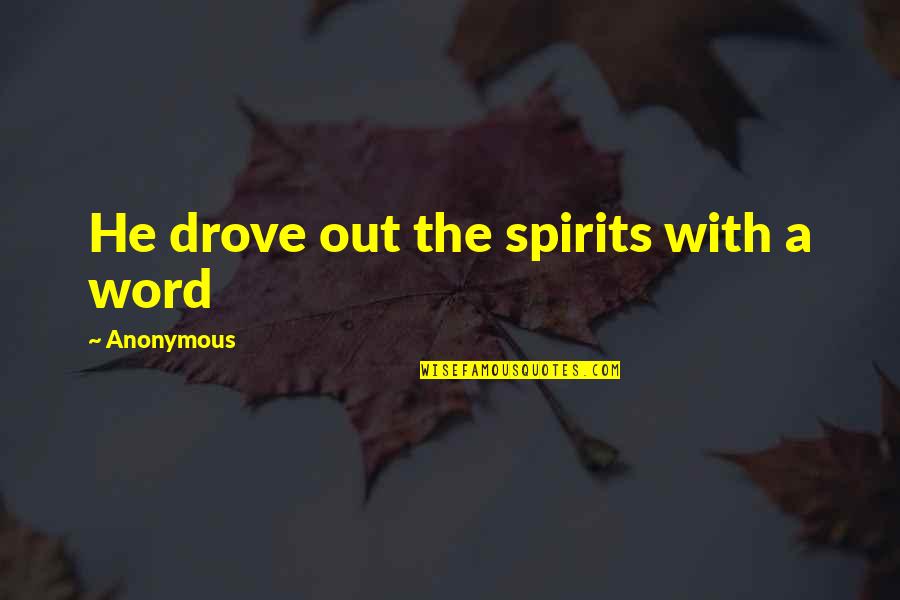 Hishtalshelus Quotes By Anonymous: He drove out the spirits with a word Hishtalshelus Quotes By Anonymous: He drove out the spirits with a word