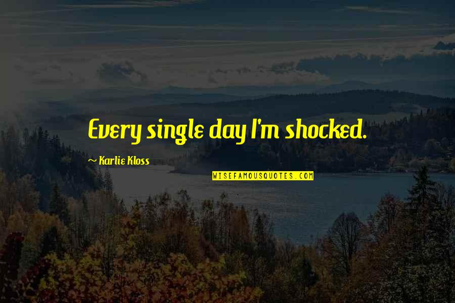 Hisia By Otile Quotes By Karlie Kloss: Every single day I'm shocked. Hisia By Otile Quotes By Karlie Kloss: Every single day I'm shocked.