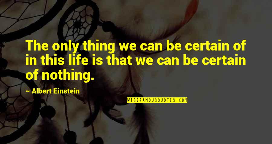 Hiskey Nebraska Quotes By Albert Einstein: The only thing we can be certain of