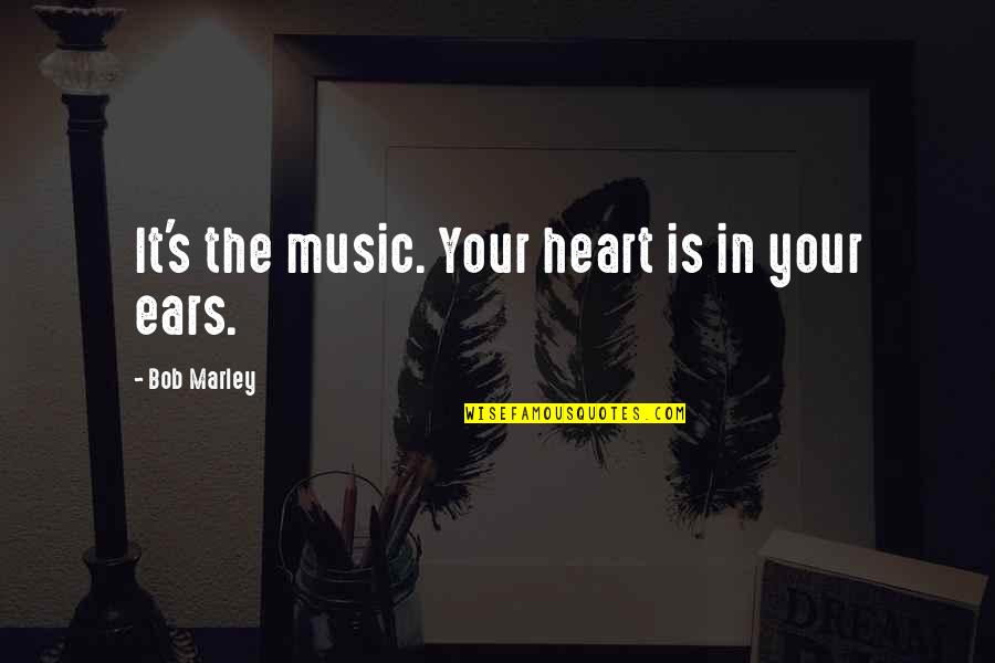 Hiskott Quotes By Bob Marley: It's the music. Your heart is in your Hiskott Quotes By Bob Marley: It's the music. Your heart is in your