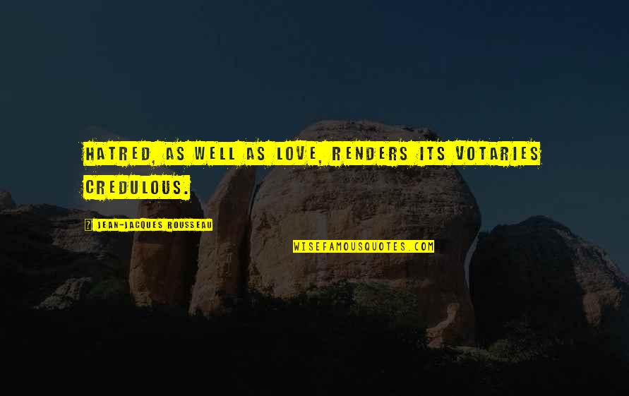 Hiskott Quotes By Jean-Jacques Rousseau: Hatred, as well as love, renders its votaries Hiskott Quotes By Jean-Jacques Rousseau: Hatred, as well as love, renders its votaries