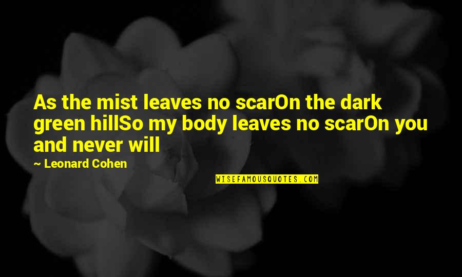 Hiskott Quotes By Leonard Cohen: As the mist leaves no scarOn the dark Hiskott Quotes By Leonard Cohen: As the mist leaves no scarOn the dark