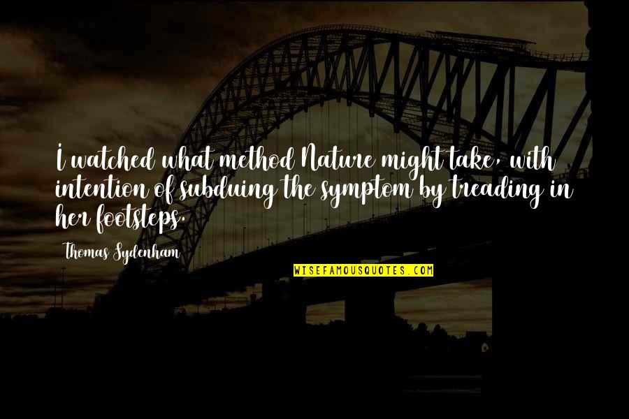 Hiskott Quotes By Thomas Sydenham: I watched what method Nature might take, with Hiskott Quotes By Thomas Sydenham: I watched what method Nature might take, with