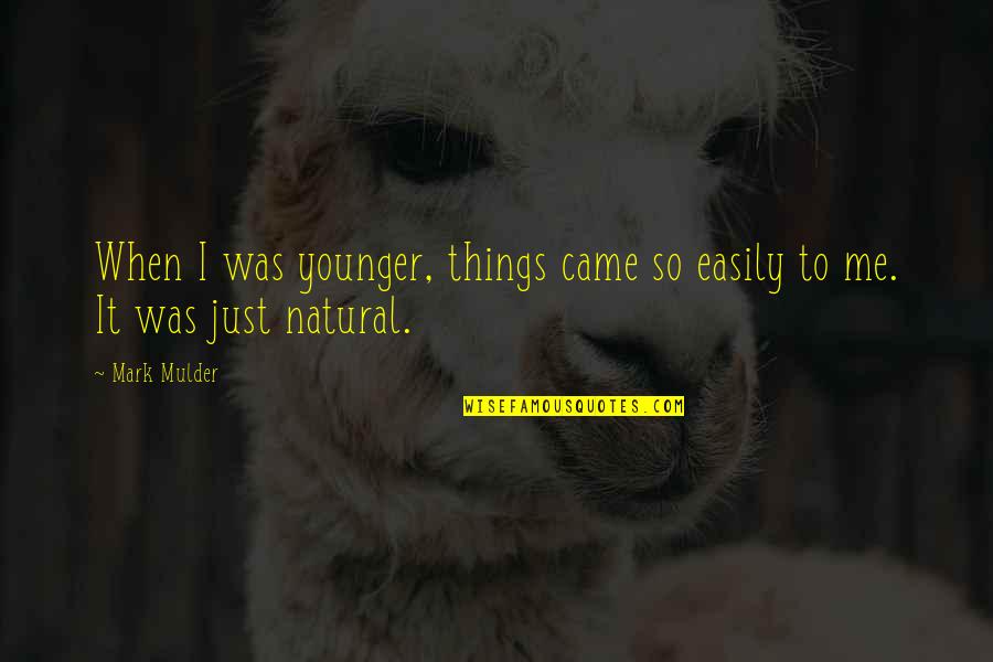 Hislife Quotes By Mark Mulder: When I was younger, things came so easily