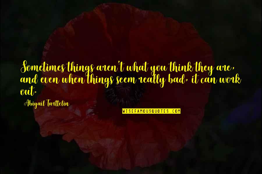 Hisli's Quotes By Abigail Tarttelin: Sometimes things aren't what you think they are,