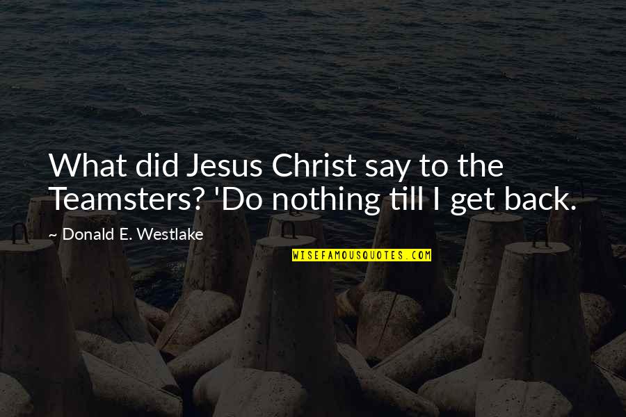 Hisli's Quotes By Donald E. Westlake: What did Jesus Christ say to the Teamsters?
