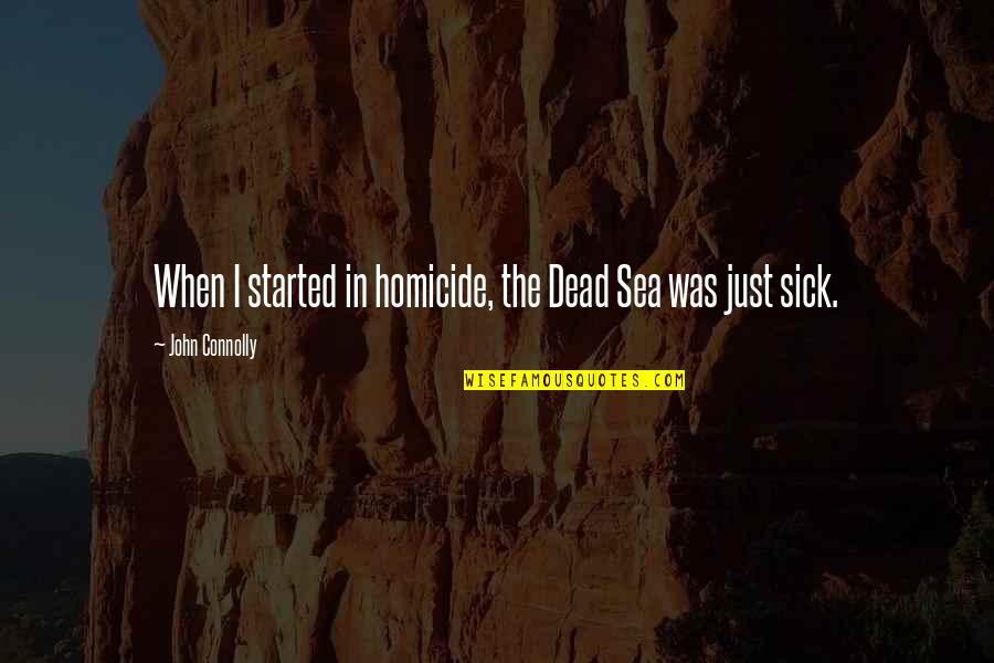 Hismile Quotes By John Connolly: When I started in homicide, the Dead Sea Hismile Quotes By John Connolly: When I started in homicide, the Dead Sea