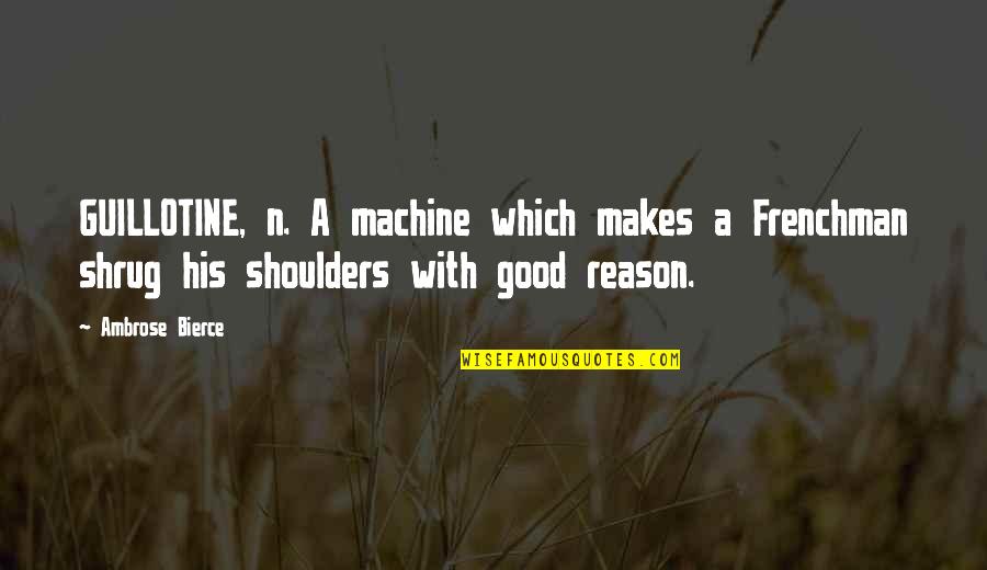His'n Quotes By Ambrose Bierce: GUILLOTINE, n. A machine which makes a Frenchman